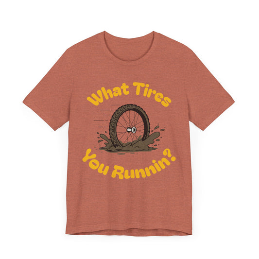 What Tires You Runnin? - 23c or 2.6? Gravel Tire Enthusiast T-Shirt