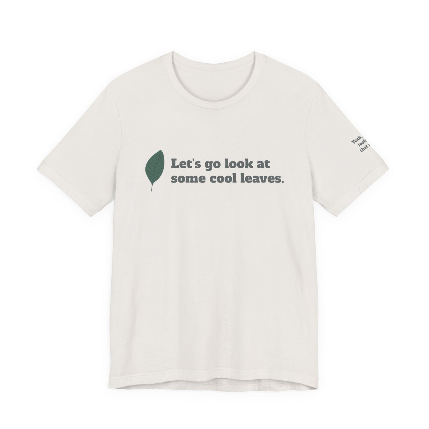 Let's go look at some cool leaves - Plant Life Experience Enthusiast T-Shirt
