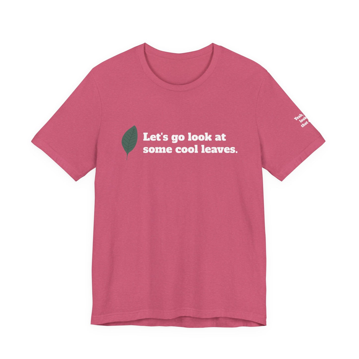 Let's go look at some cool leaves - Plant Life Experience Enthusiast T-Shirt