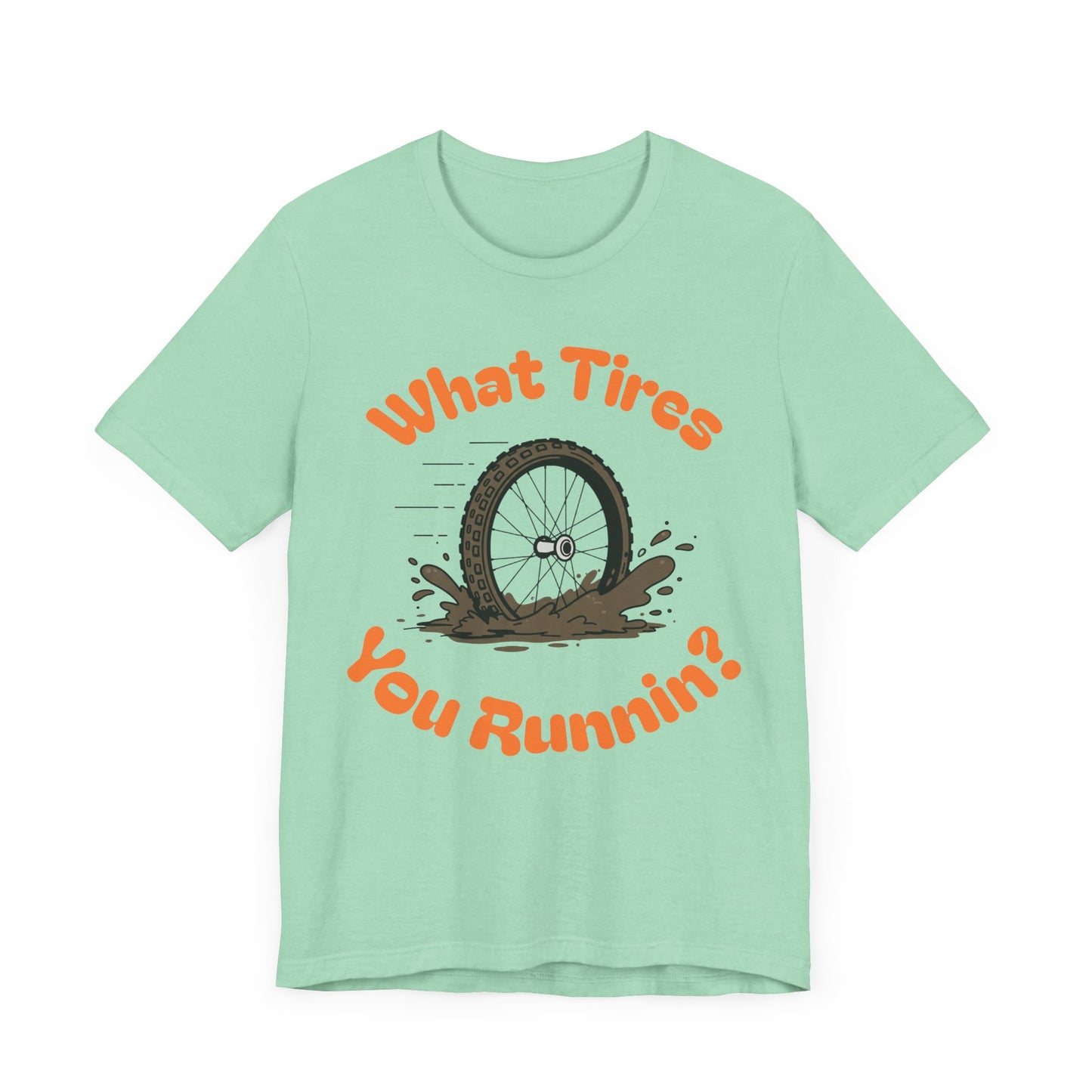 What Tires You Runnin? - 23c or 2.6? Gravel Tire Enthusiast T-Shirt