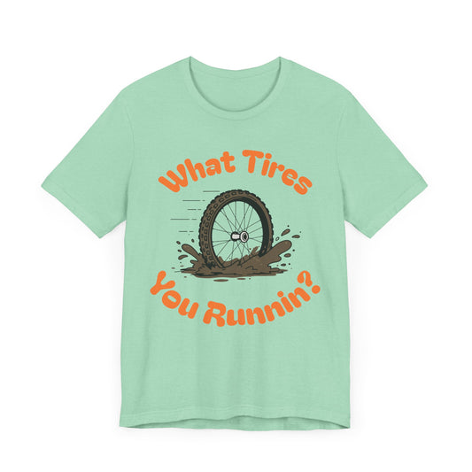 What Tires You Runnin? - 23c or 2.6? Gravel Tire Enthusiast T-Shirt