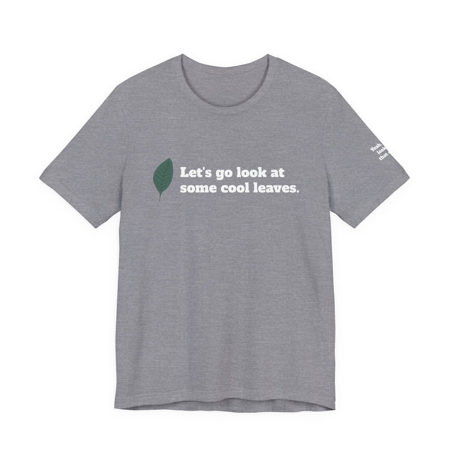 Let's go look at some cool leaves -  Plant Life Experience Enthusiast T-Shirt