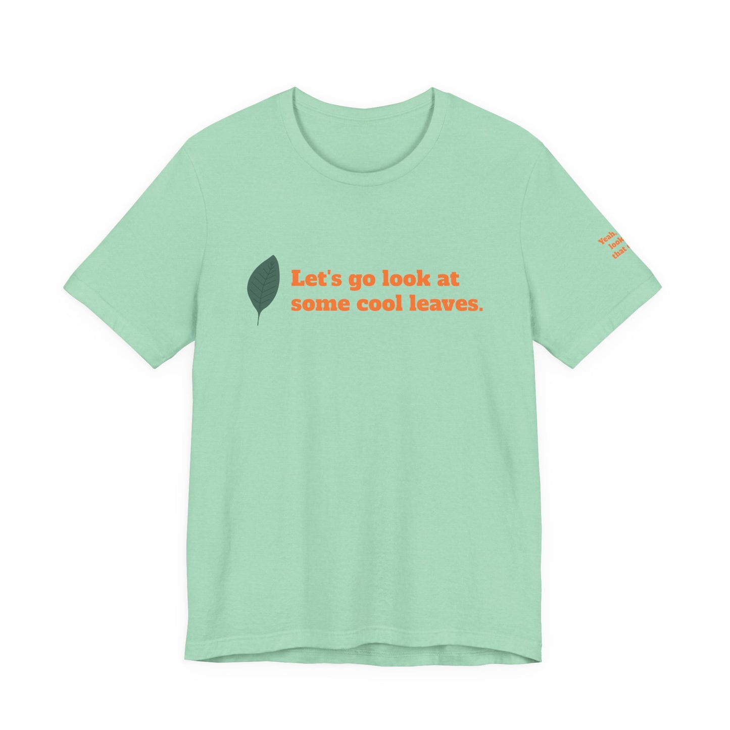 Let's go look at some cool leaves -  Plant Life Experience Enthusiast T-Shirt