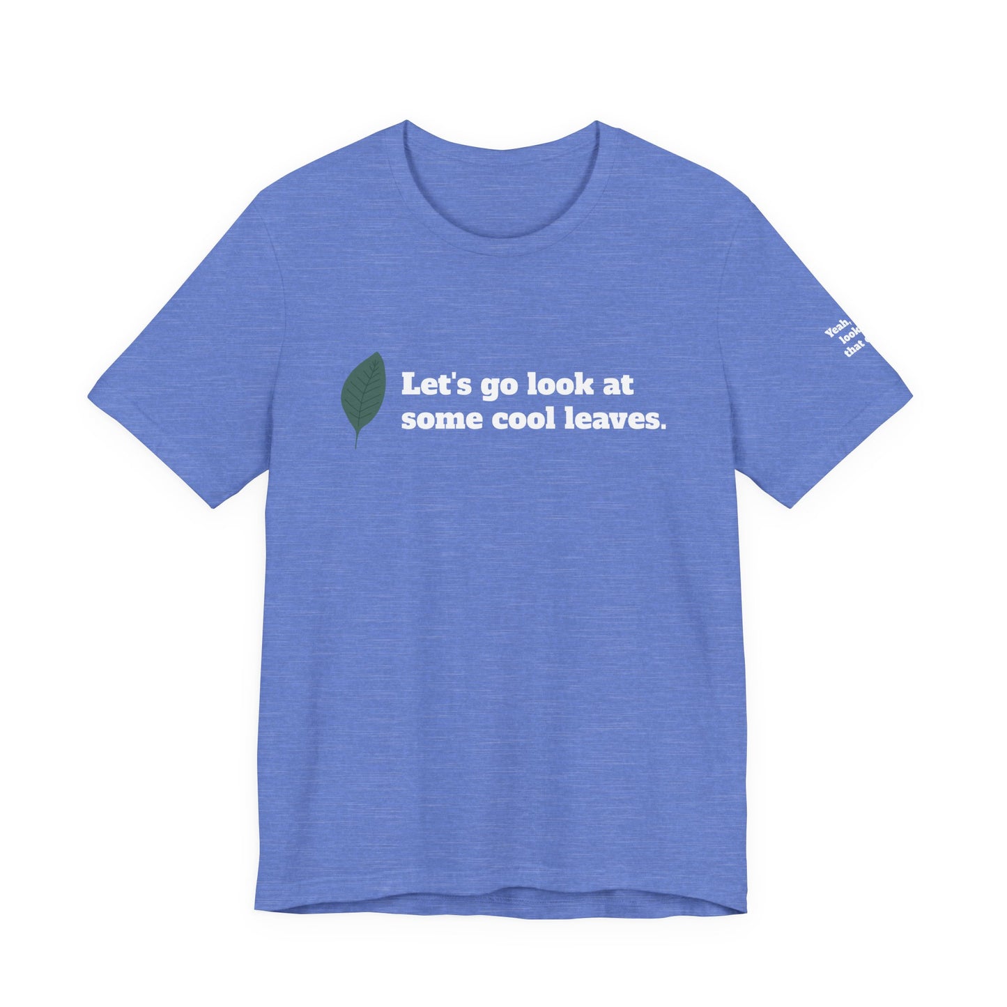 Let's go look at some cool leaves -  Plant Life Experience Enthusiast T-Shirt