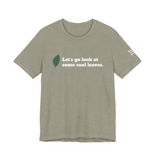 Let's go look at some cool leaves -  Plant Life Experience Enthusiast T-Shirt